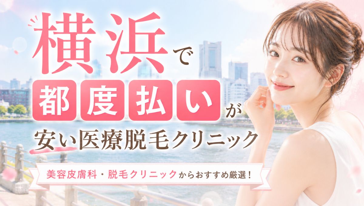 横浜（神奈川）で都度払い医療脱毛が安いクリニック10選