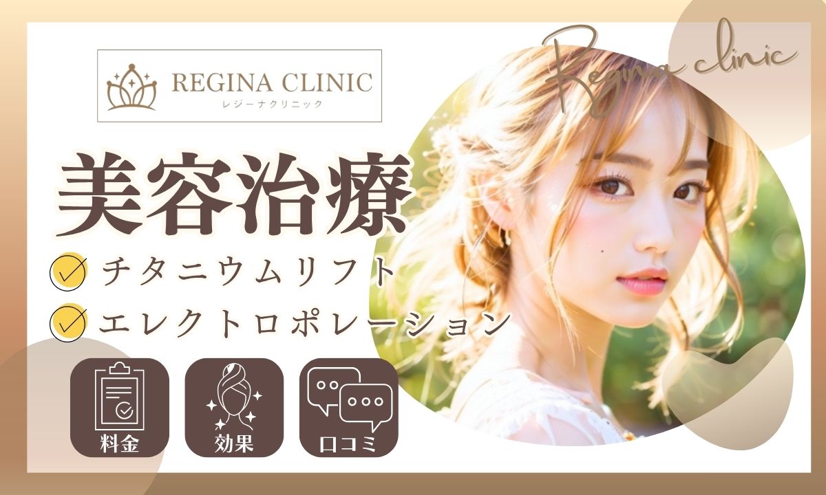 レジーナクリニックの美容治療チタニウムリフト・エレクトロポレーションの効果・料金・口コミを解説