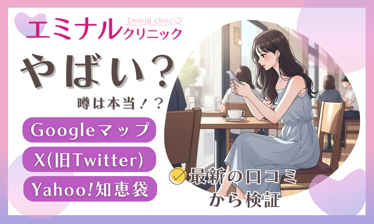 エミナルクリニックやばい？悪い口コミ・体験談からレポ