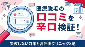 医療脱毛の悪い口コミを「辛口」検証！失敗しない対策と高評価クリニック3選