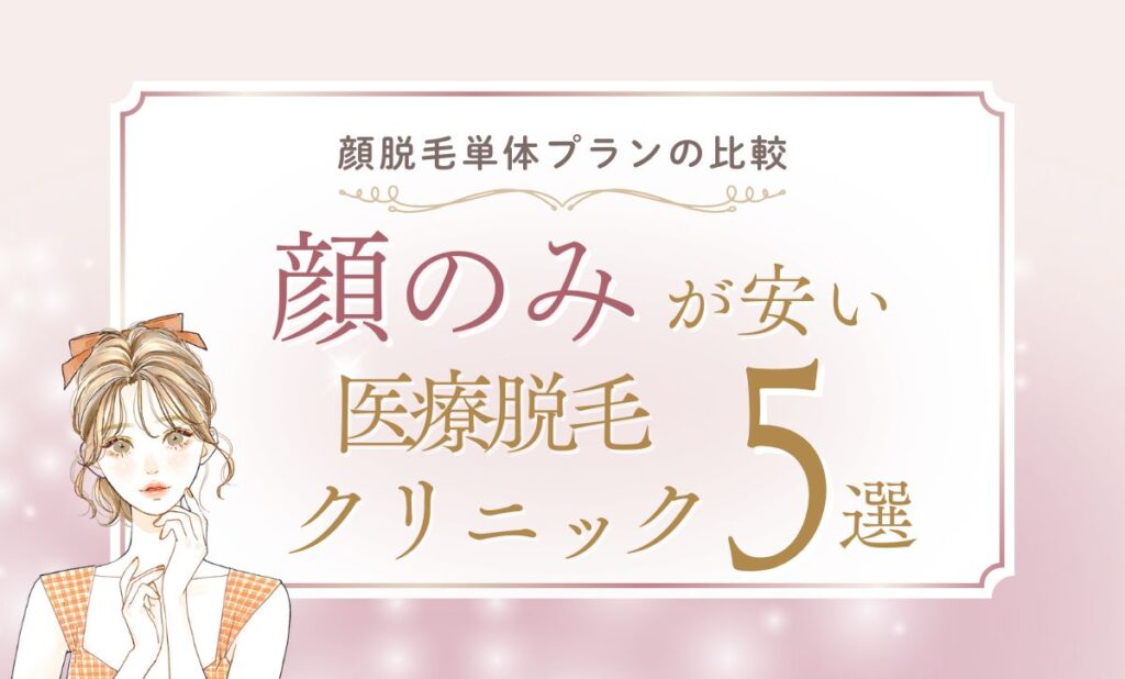 医療脱毛「顔のみ」の値段が安いおすすめ5院！都度払いやエステとの違いも解説