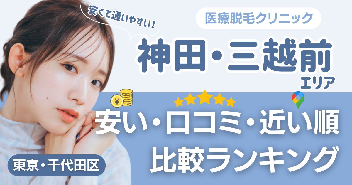 神田・三越前エリアの医療脱毛おすすめ14院！安い・口コミ・都度払い比較