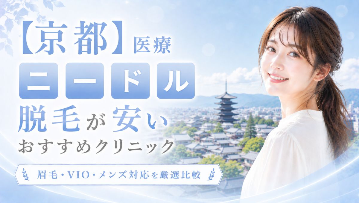 京都で医療ニードル脱毛が安いおすすめ○選!眉毛・VIO・メンズ対応クリニック
