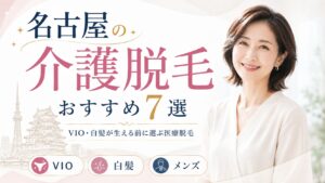 名古屋の介護脱毛おすすめ7選|VIO・白髪が生える前に選ぶ医療脱毛