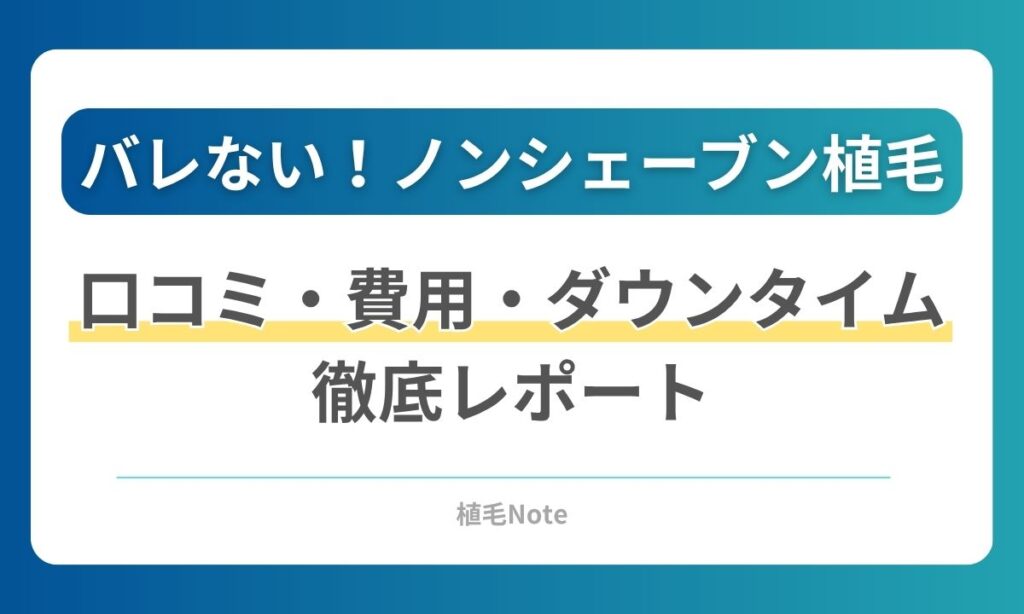 ノンシェーブン植毛の口コミ・費用・ダウンタイム！刈り上げない自毛植毛を徹底解説